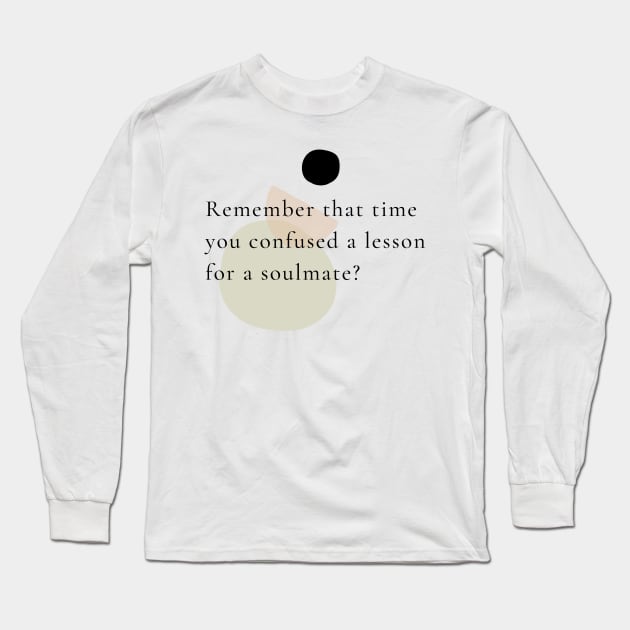 Remember that time you confused a lesson for a soulmate? Long Sleeve T-Shirt by Caitlin Inspires